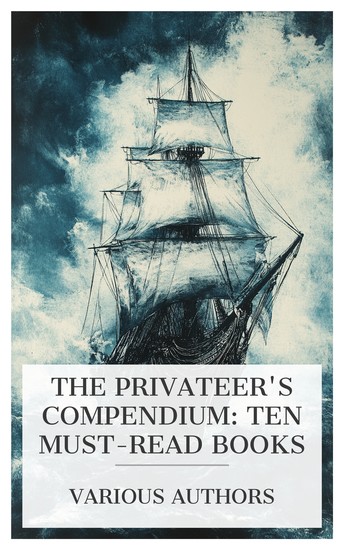 The Privateer's Compendium: Ten Must-Read Books - Privateers and Privateering A Voyage Round the World The Story of the Barbary Corsairs etc - cover