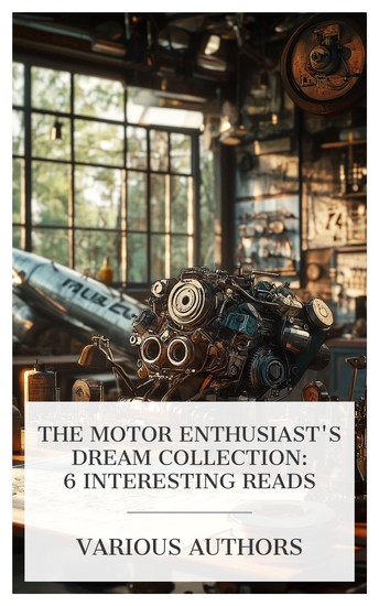 The Motor Enthusiast's Dream Collection: 6 Interesting Reads - Gas and Petroleum Engines Motors The First Airplane Diesel Engine The Gasoline Motor etc - cover