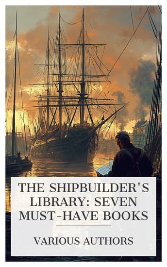 The Shipbuilder's Library: Seven Must-Have Books - The Memoirs of Charles H Cramp An Unsinkable Titanic The Autobiography of Phineas Pett etc - cover