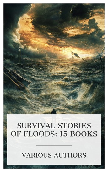 Survival Stories of Floods: 15 Books - San Isidro The Flood The Passaic Flood of 1903 The Second Deluge Afloat on the Flood etc - cover