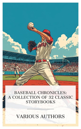 Baseball Chronicles: A Collection of 32 Classic Storybooks - Won in the Ninth Dick Merriwell's Day First Base Faulkner Double Play Pitcher Pollock etc - cover