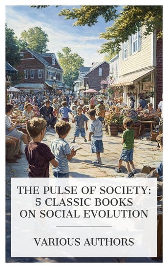 The Pulse of Society: 5 Classic Books on Social Evolution - Boys: their Work and Influence The Evolution of the Country Community The Fertility of the Unfit Glimpses into the Abyss etc - cover