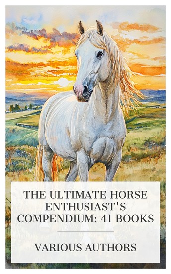 The Ultimate Horse Enthusiast's Compendium: 41 Books - Pearls & Parasites Diseases of the Horse's Foot A Mirror of the Turf The Horse's Friend etc - cover