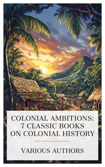 Colonial Ambitions: 7 Classic Books on Colonial History - Germany's Vanishing Colonies African Colonization by the Free Colored People of the United States A Day in a Colonial Home etc - cover
