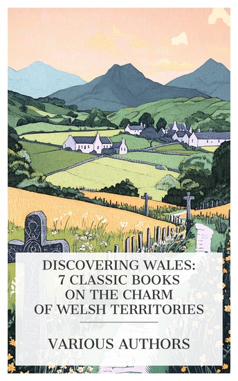 Discovering Wales: 7 Classic Books on the Charm of Welsh Territories - A Book of North Wales Excursions in North Wales The Tourist's Guide through North Wales Old Crosses and Lychgates etc - cover