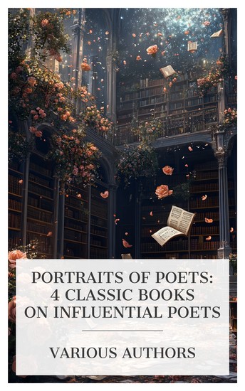 Portraits of Poets: 4 Classic Books on Influential Poets - Gabriele Rossetti: A Versified Autobiography Southey Edward MacDowell: A Great American Tone Poet His Life and Music William Blake etc - cover