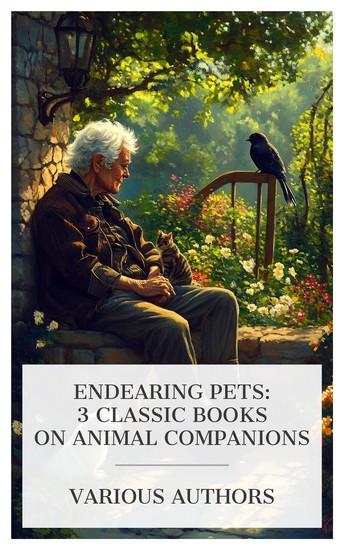 Endearing Pets: 3 Classic Books on Animal Companions - Famous pets of famous people Pussy and Her Language Bashan and I etc - cover