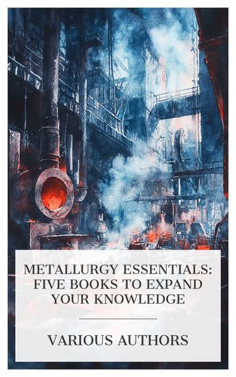 Metallurgy Essentials: Five Books to Expand Your Knowledge - De Re Metallica Modern Copper Smelting The Beginnings of Cheap Steel The platinum metals etc - cover