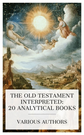 The Old Testament Interpreted: 20 Analytical Books - The Farmer Boy Joseph the Dreamer David the Shepherd Boy Job and Solomon The Flood etc - cover