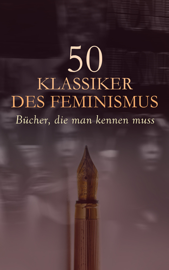 50 Klassiker des Feminismus - Bücher die man kennen muss - Das Erwachen Lelia Jane Eyre Neue Amazonia Die gelbe Tapete Mrs Dalloway Kleine Frauen Verteidigung der Rechte der Frau Meine brillante Karriere - cover