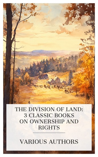 The Division of Land: 3 Classic Books on Ownership and Rights - Cessions of Land by Indian Tribes to the United States: Illustrated by Those in the State of Indiana Landholding in England etc - cover