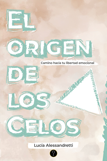 El origen de los celos - Camino hacia tu libertad emocional - cover