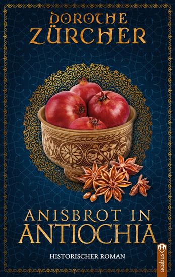Anisbrot in Antiochia - Historischer Roman aus der Zeit der Kreuzzüge - cover