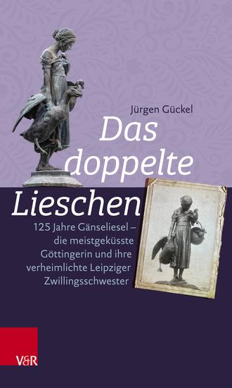 Das doppelte Lieschen - 125 Jahre Gänseliesel – die meistgeküsste Göttingerin und ihre verheimlichte Leipziger Zwillingsschwester - cover