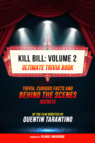 Kill Bill: Volume 2 - Ultimate Trivia Book: Trivia Curious Facts And Behind The Scenes Secrets Of The Film Directed By Quentin Tarantino - cover