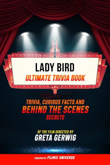 Lady Bird - Ultimate Trivia Book: Trivia Curious Facts And Behind The Scenes Secrets Of The Film Directed By Greta Gerwig - cover