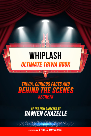 Whiplash - Ultimate Trivia Book: Trivia Curious Facts And Behind The Scenes Secrets Of The Film Directed By Damien Chazelle - cover