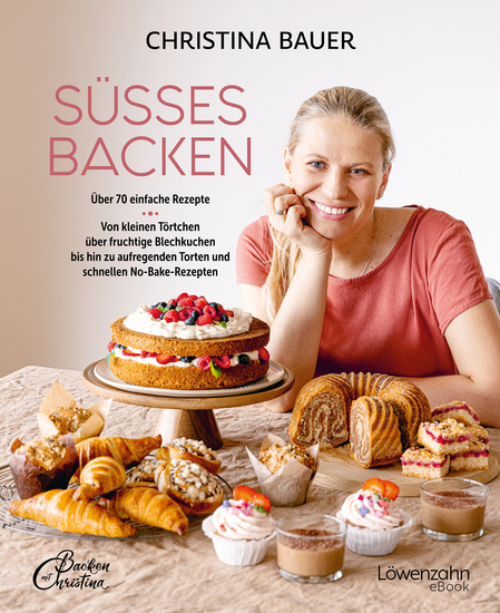 Süßes backen - Über 70 einfache Rezepte Von kleinen Törtchen über fruchtige Blechkuchen bis hin zu aufregenden Torten und schnellen No-Bake-Rezepten - cover