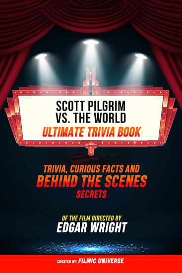 Scott Pilgrim Vs The World - Ultimate Trivia Book: Trivia Curious Facts And Behind The Scenes Secrets Of The Film Directed By Edgar Wright - cover