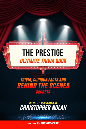 The Prestige - Ultimate Trivia Book: Trivia Curious Facts And Behind The Scenes Secrets Of The Film Directed By Christopher Nolan - cover