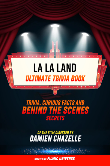 La La Land - Ultimate Trivia Book: Trivia Curious Facts And Behind The Scenes Secrets Of The Film Directed By Damien Chazelle - cover