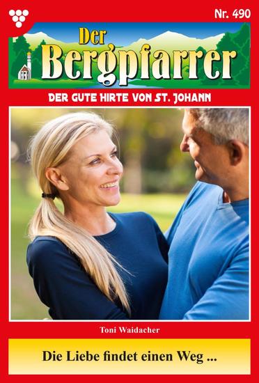 Die Liebe findet einen Weg … - Der Bergpfarrer 490 – Heimatroman - cover