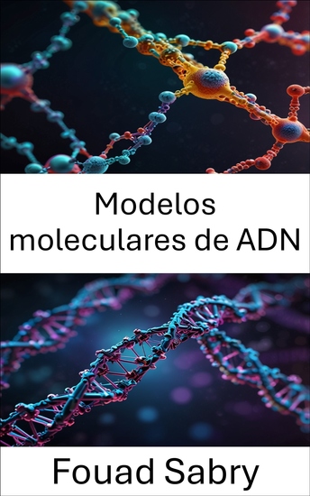 Modelos moleculares de ADN - El avance de la nanotecnología a través de conocimientos estructurales e innovaciones moleculares - cover