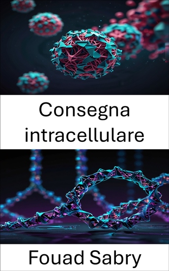 Consegna intracellulare - Sfruttare le strutture del DNA per una precisione cellulare mirata - cover