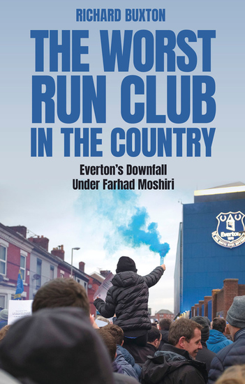 The Worst-Run Club in the Country - Everton's Downfall Under Farhad Moshiri - cover
