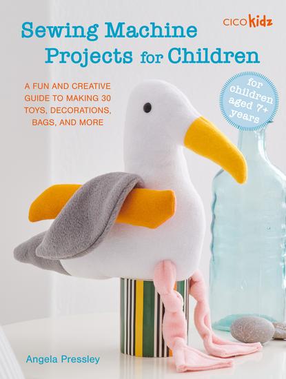 Sewing Machine Projects for Children - For children aged 7+ years - A fun and creative guide to making 30 toys decorations bags and more - cover