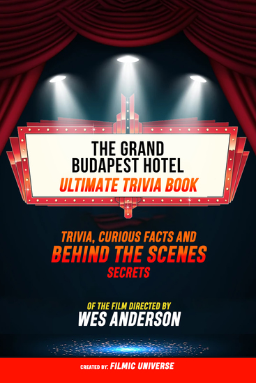 The Grand Budapest Hotel - Ultimate Trivia Book: Trivia Curious Facts And Behind The Scenes Secrets Of The Film Directed By Wes Anderson - cover