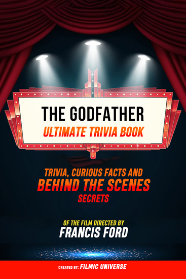 The Godfather - Ultimate Trivia Book: Trivia Curious Facts And Behind The Scenes Secrets - Of The Film Directed By Francis Ford - cover