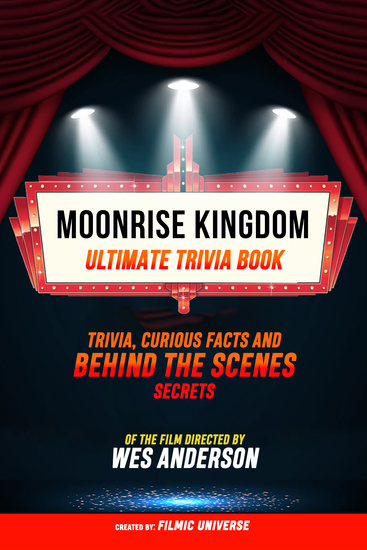 Moonrise Kingdom - Ultimate Trivia Book: Trivia Curious Facts And Behind The Scenes Secrets Of The Film Directed By Wes Anderson - cover