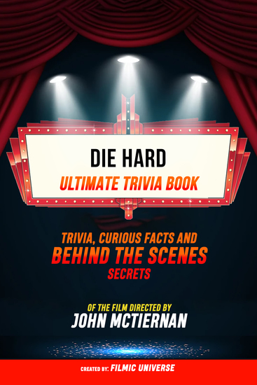Die Hard - Ultimate Trivia Book: Trivia Curious Facts And Behind The Scenes Secrets Of The Film Directed By John Mctiernan - cover