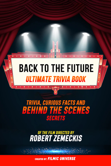 Back To The Future - Ultimate Trivia Book: Trivia Curious Facts And Behind The Scenes Secrets Of The Film Directed By Robert Zemeckis - cover