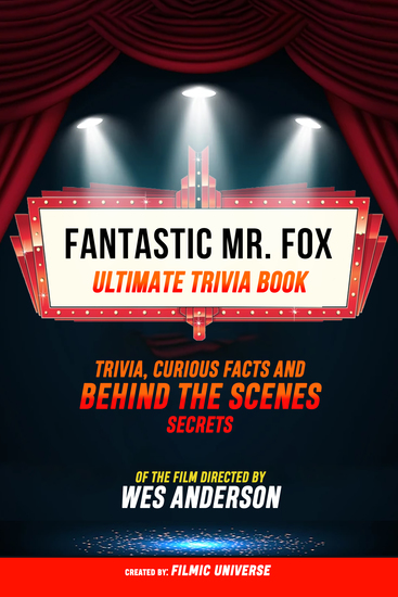 Fantastic Mr Fox- Ultimate Trivia Book: Trivia Curious Facts And Behind The Scenes Secrets Of The Film Directed By Wes Anderson - cover