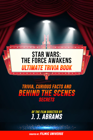 Star Wars - The Force Awakens - Ultimate Trivia Book Trivia Curious Facts And Behind The Scenes Secrets Of The Film Directed By J J Abrams - cover