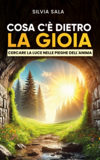 Cosa c’è dietro la gioia? - Cercare la luce dietro le pieghe dell’anima - cover