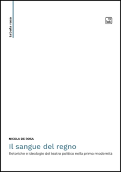 Il sangue del regno - Retoriche e ideologie del teatro politico nella prima modernità - cover
