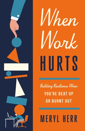When Work Hurts - Building Resilience When You're Beat Up or Burnt Out - cover
