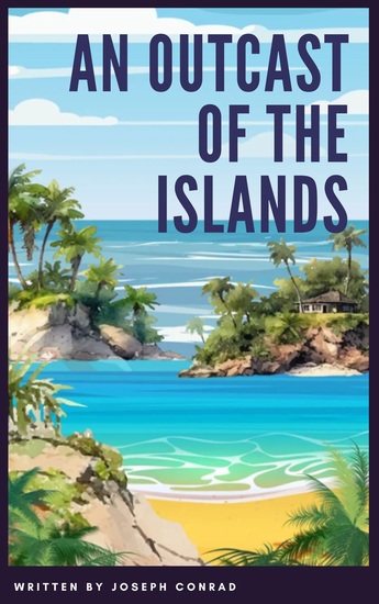 An Outcast of the Islands - Joseph Conrad's Riveting Tale of Betrayal and Redemption - cover