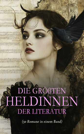 Die größten Heldinnen der Literatur (50 Romane in einem Band) - Jane Eyre Tess von den d'Urbervilles Anne auf Green Gables Johanna D'Arc Klein-Dorrit Lelia Maria Stuart Effi Briest Kleine Frauen - cover