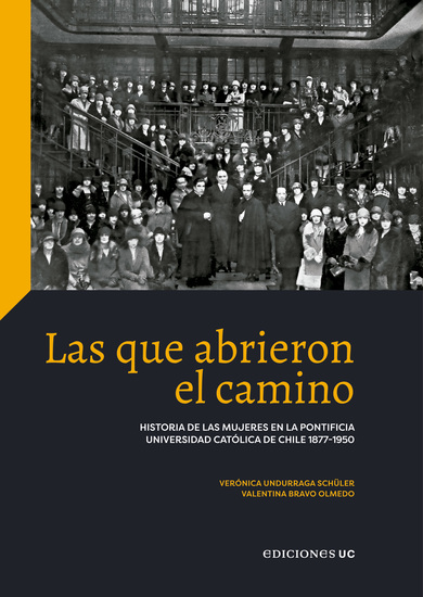 Las que abrieron el camino - Historia de las mujeres en la Pontificia Universidad Católica de Chile 1877-1950 - cover