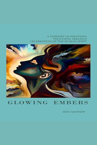 Glowing Embers - A TAPESTRY OF EMOTIONS THOUGHTS FEELINGS CELEBRATION OF THE HUMAN SPIRIT - cover
