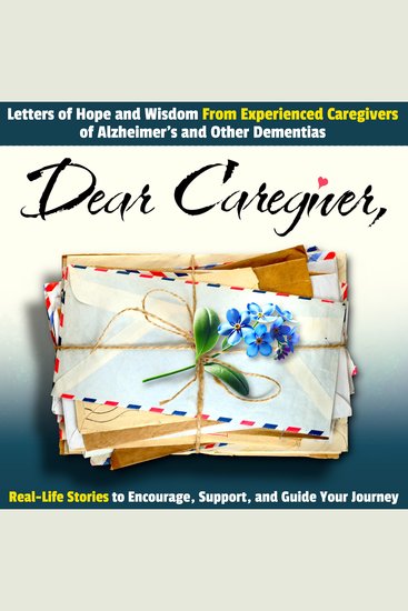 Dear Caregiver - Letters of Hope and Wisdom From Experienced Caregivers of Alzheimer's and Other Dementias | Real-Life Stories to Encourage Support and Guide Your Journey - cover