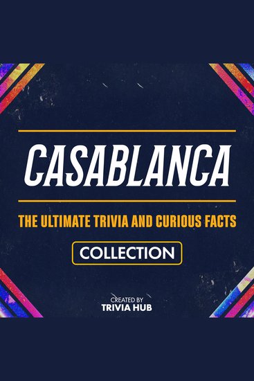 Casablanca - The Ultimate Trivia And Curious Facts Collection - cover