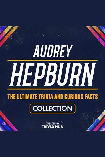 Audrey Hepburn - The Ultimate Trivia And Curious Facts Collection - cover