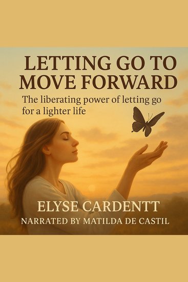 LETTING GO TO MOVE FORWARD - The liberating power of letting go for a lighter life - cover