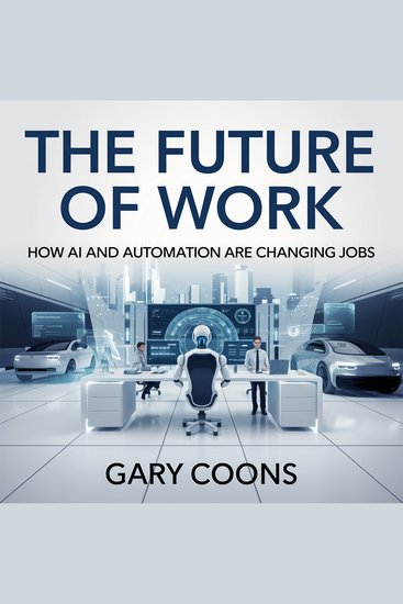 The Future of Work – How AI and Automation Are Changing Jobs - What Industries Will Survive What Skills Matter and How to Prepare - cover