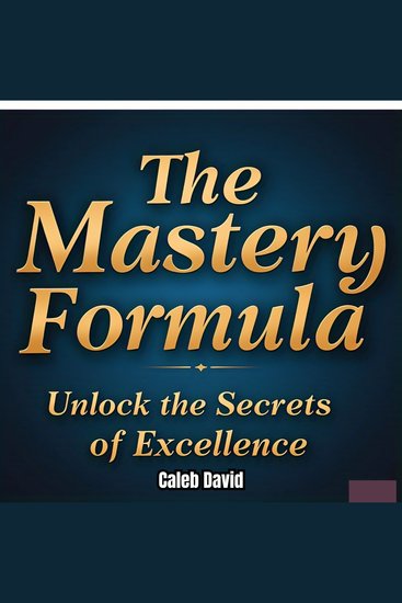 The Mastery Formula - Unlock the Secrets of Excellence - cover